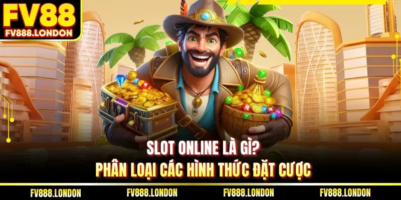 Slot online là gì? Phân loại các hình thức đặt cược