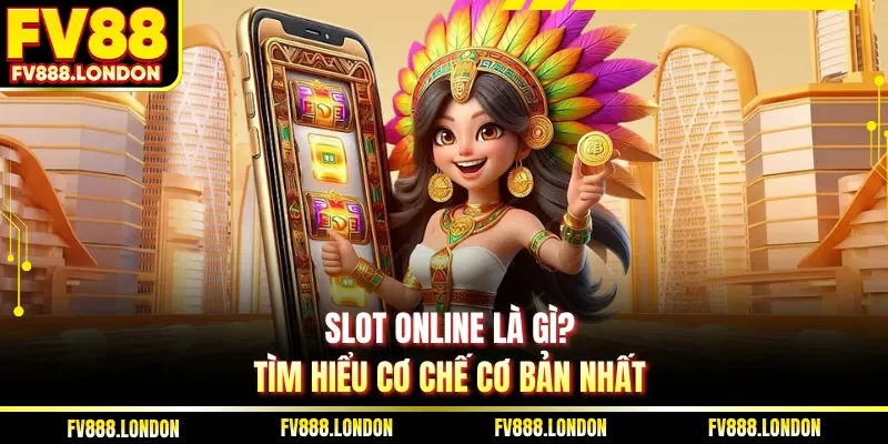 Slot online là gì? Tìm hiểu cơ chế cơ bản nhất